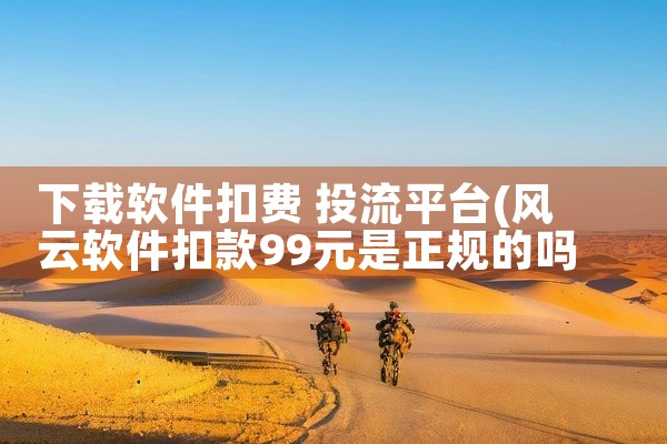 下载软件扣费 投流平台
