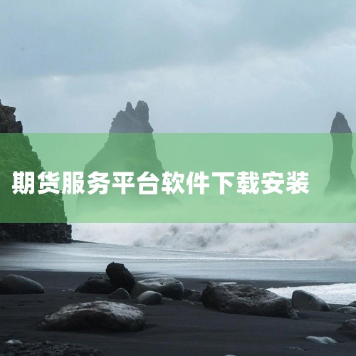 比如，你想下载银河期货的交易软件，在App Store搜索“银河期货”，找到对应的应用程序点击获取并安装。三、第三方财经平台1. 一些第三方财经平台也提供期货交易软件的下载服务。例如，文华财经官网可以|